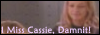 I Miss Cassie, Damnit!